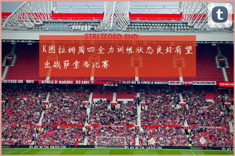 K图拉姆周四全力训练状态良好有望出战萨索洛比赛