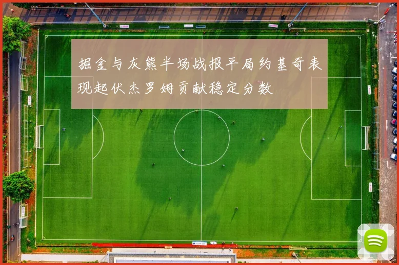 掘金与灰熊半场战报平局约基奇表现起伏杰罗姆贡献稳定分数
