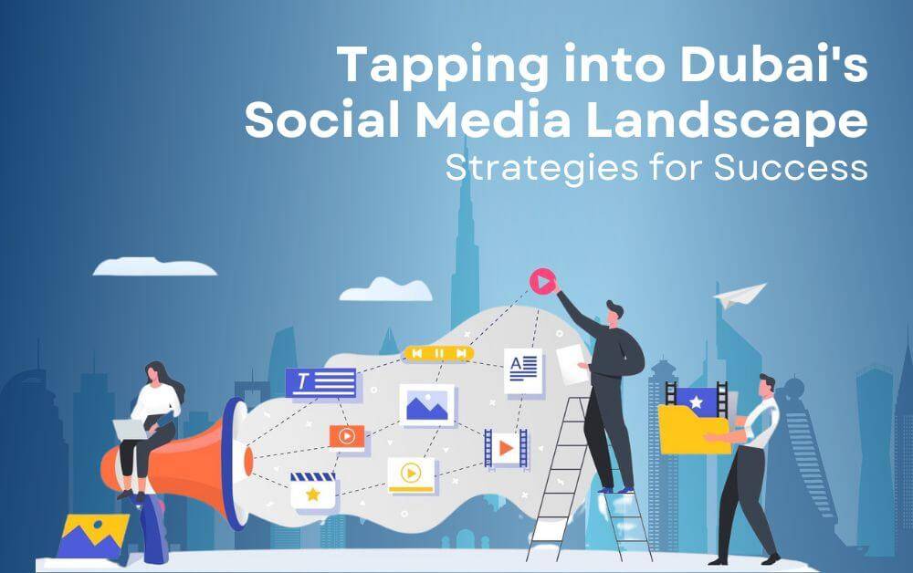 Tapping into Dubai's Social Media Landscape Strategies for Success